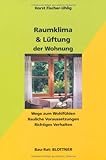 Raumklima und Lüftung der Wohnung: Wege zum Wohlbefinden. Bauliche Voraussetzungen. Richtiges Verhalten von Fischer-Uhlig. Horst (2001) Taschenbuch