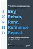 Buy, Rehab, Rent, Refinance, Repeat: The Brrrr Rental Property Investment Strategy Made Simple
