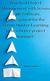 Practical Project Management with Scrum: Agile Software Development for the Scrum Master (Learning to be a better project manager #1). (English Edition)