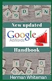 New updated Google Adwords Handbook: Guide for Exploring Google AdWords to Learn How to Rank to the Top, Use Google Analytics, SEO, YouTube, and Ads to Boost Your Productivity