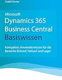 Microsoft Dynamics 365 Business Central Basiswissen: Kompaktes Anwenderwissen für die Bereiche Einkauf, Verkauf und Lag