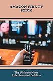 Amazon Fire TV Stick: The Ultimate Home Entertainment Solution (English Edition)