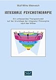 Integrale Psychotherapie. Ein umfassendes Therapiemodell auf der Grundlage der Integralen Philosophie nach Ken Wilber
