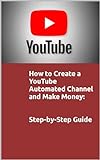 How to Create a YouTube Automated Channel and Make Money: Step-by-Step Guide (English Edition)