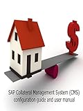 SAP Collateral Management System (CMS): Configuration Guide & User Manual (English Edition)