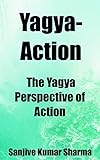 Yagya-Action - The Yagya Perspective of Action (GRETOM-GITA [Great Thoughts of Management from Bhagavad Gita] Book 33) (English Edition)