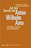 Auf den Spuren von Anton Wilhelm Amo: Philosophie und der Ruf nach Interkulturalität (Edition Moderne Postmoderne)