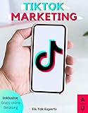 TikTok Marketing: So wirst du zum erfolgreichen TikTok Influencer. Das Grundlagen Buch mit einer Step-by-Step Anleitung und persönlichem free Coaching zum perfekten Einstieg in das neue Social Media