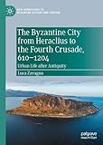 The Byzantine City from Heraclius to the Fourth Crusade, 610–1204: Urban Life after Antiquity (New Approaches to Byzantine History and Culture)