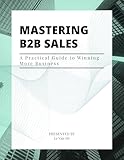 MASTERING B2B SALES : A Practical Guide to Winning More Business (English Edition)