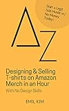 Designing & Selling T-shirts on Amazon Merch in an Hour: With No Design Skills (A to Z List) (English Edition)
