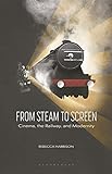 From Steam to Screen: Cinema, the Railways and Modernity (Cinema and Society)