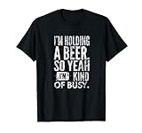 Yoray I'm Holding A Beer So Yeah I'm Kinda Busy. T-Shirt