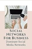 Social Networks For Business: Dominate Social Media Networks: Managing Business With Social Media (English Edition)