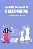 Learning The Basics of Dressmaking: Dressmaking Tips & Guide: Dressmaking for Beginners (English Edition)