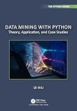 Data Mining with Python: Theory, Application, and Case Studies (Chapman & Hall/CRC The Python Series) (English Edition)