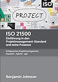 ISO 21500 - Einführung in den Projektmanagement-Standard und seine Prozesse: Erfolgreiches Projektmanagement: klassisch - hybrid - agil