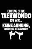 Tag ohne Taekwondo - Unmöglich!: Notizbuch für Taek-Won-Do Taek-won-do Anzug Gürtel Weste