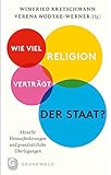 Wie viel Religion verträgt der Staat?: Aktuelle Herausforderungen und grundsätzliche Überlegungen: Aktuelle Herausforderungen Und Grundsatzliche Uberlegungen