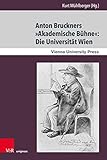 Anton Bruckners »Akademische Bühne«: Die Universität Wien: Die Universitat Wien (Schriften des Archivs der Universität Wien)