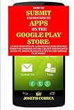 How To Submit And Distribute Apps On The Google Play Store: Learn to generate a signed release APK file from the Android Studio, create a developer ... and publish your app on the Google Play Store