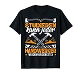 Studieren Kann Jeder Handwerker werden nur die Besten T-Shirt