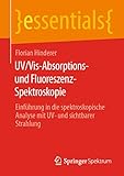 UV/Vis-Absorptions- und Fluoreszenz-Spektroskopie: Einführung in die spektroskopische Analyse mit UV- und sichtbarer Strahlung (essentials)