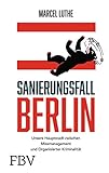 Sanierungsfall Berlin: Unsere Hauptstadt zwischen Missmanagement und Organisierter Kriminalität
