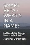 SMART BETA - WHAT'S IN A NAME?: & other articles. Complex ideas explained SIMPLY (SIMPLY FINANCE, Band 6)