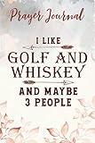 I Like Golf And Whiskey And Maybe 3 People Graphic Prayer Journal: 6x9 in, Spiral Prayer Journal, Woman Multicolor Contacts, For Women, Top Womens Gifts