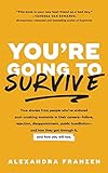 You're Going to Survive: True stories about adversity, rejection, defeat, terrible bosses, online trolls, 1-star Yelp reviews, and other soul-crushing experiences―and how to get through it