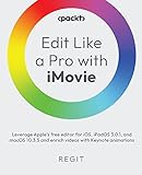 Edit Like a Pro with iMovie: Leverage Apple's free editor for iOS, iPadOS 3.0.1, and macOS 10.3.5 and enrich videos with Keynote animations (English Edition)