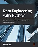 Data Engineering with Python: Work with massive datasets to design data models and automate data pipelines using Python