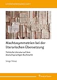 Machtasymmetrien bei der literarischen Übersetzung: Türkische Literatur auf dem deutschsprachigen Buchmarkt (Literaturwissenschaft)