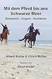 Mit dem Pferd bis ans Schwarze Meer: Österreich - Ungarn - Rumänien
