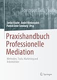 Praxishandbuch Professionelle Mediation: Methoden, Tools, Marketing und Arb