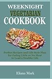 WEEKNIGHT VEGETARIAN COOKBOOK: Perfect Recipes and Life Style Plan for Eating Little or No Meat to Lead a Healthy Life