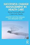 Successful Change Management in Health Care: Being Emotionally and Cognitively Ready (English Edition)