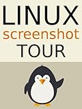 The Linux Screenshot Tour Book: An Illustrated Guide to the Most Popular Linux Distributions (English Edition)