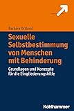 Sexuelle Selbstbestimmung von Menschen mit Behinderung: Grundlagen und Konzepte für die Eingliederungshilfe