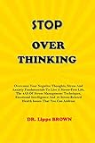 Stop Over Thinking: Overcome Your Negative Thoughts, Stress And Anxiety Fundamentals To Live A Stress-Free Life, The 4AS Of Stress Management Techniques, ... &10 Stress-Related H (English Edition)
