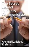 The Secret behind Business Communication (English Edition)