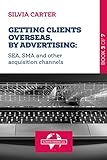GETTING CLIENTS OVERSEAS, BY ADVERTISING: SEA, SMA and Other Acquisition Channels (English Edition)