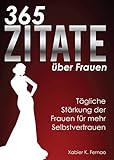 365 Zitate über Frauen: Tägliche Stärkung der Frauen für mehr Selb
