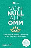 Von Null auf Omm: Achtsamkeitsübungen für weniger Stress und mehr Gelassenheit: Das Buch zu Deutschlands erfolgreichster Meditations-App