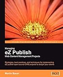 Managing eZ Publish Web Content Management Projects: Strategies, best practices, and techniques for implementing eZ publish open-source CMS projects to delight your clients (English Edition)