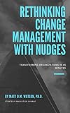 Rethinking Change Management with Nudges: Transforming Organizations in 45 Minutes (English Edition)