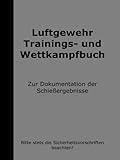 Luftgewehr Trainings- und Wettkampfbuch