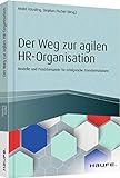 Der Weg zur agilen HR-Organisation: Modelle und Praxisbeispiele für erfolgreiche Transformationen (Haufe Fachbuch)