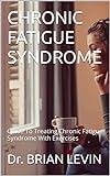 CHRONIC FATIGUE SYNDROME: Guide To Treating Chronic Fatigue Syndrome With Exercises (English Edition)
